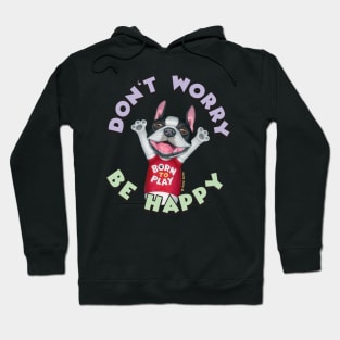 Cute Boston Terrier Dog With Don't Worry Be Happy tee Hoodie